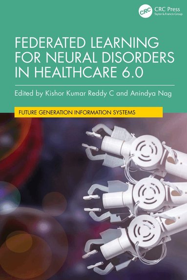 Kishor Kumar Reddy C, Anindya Nag - Federated Learning for Neural Disorders in Healthcare 6.0, Inbunden