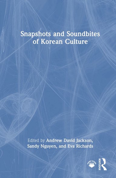 Andrew David Jackson, Sandy Nguyen, Eva Richards - Snapshots and Soundbites of Korean Culture, Inbunden