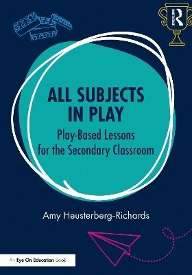 All Subjects in Play: Play-Based Lessons for the Secondary Classroom 1