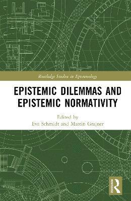 Eva Schmidt, Martin Grajner, Germany) Schmidt, Eva (TU Dortmund - Epistemic Dilemmas and Epistemic Normativity, Inbunden