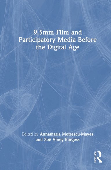 Annamaria Motrescu-Mayes, Zoë Viney Burgess - 9.5mm Film and Participatory Media Before the Digital Age, Inbunden