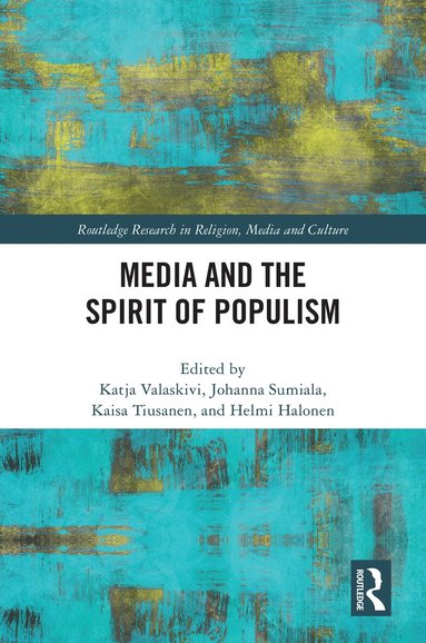Katja Valaskivi, Johanna Sumiala, Kaisa Tiusanen, Helmi Halonen - Media and the Spirit of Populism, Inbunden