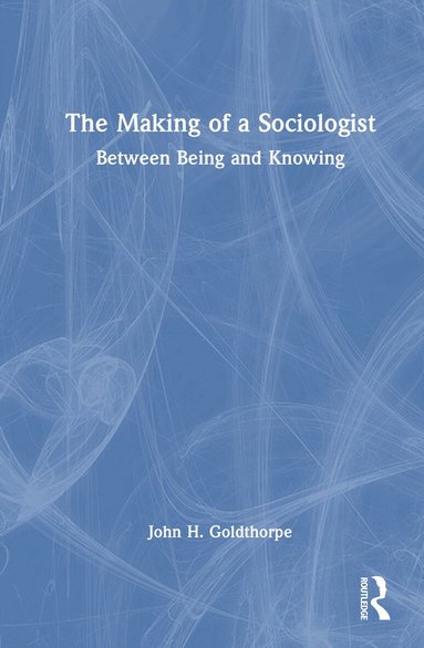 John H. Goldthorpe - Making of a Sociologist, Inbunden