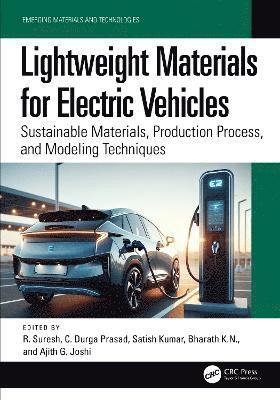 R. Suresh, C. Durga Prasad, Satish Kumar, Bharath K.N., Ajith G. Joshi, R. (M.S. Ramaiah University of Applied Sciences) Suresh, Bharath K. N. - Lightweight Materials for Electric Vehicles, Inbunden