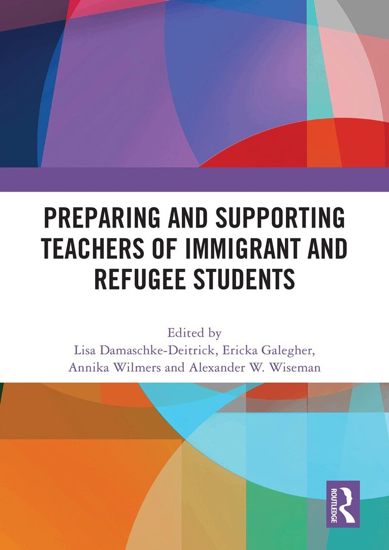 Lisa Damaschke-Deitrick, Ericka Galegher, Annika Wilmers, Alexander W. Wiseman - Preparing and Supporting Teachers of Immigrant and Refugee Students, Häftad