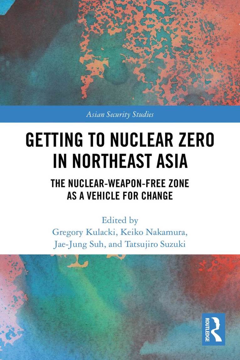 Gregory Kulacki, Keiko Nakamura, Jae-Jung Suh, Tatsujiro Suzuki - Getting to Nuclear Zero in Northeast Asia, Häftad