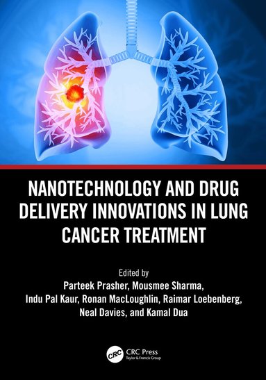 PARTEEK PRASHER, MOUSMEE SHARMA, Indu Pal Kaur, Ronan Macloughlin, Raimar Loebenberg, Neal Davies, Kamal Dua - Nanotechnology and Drug Delivery Innovations in Lung Cancer Treatment, Inbunden