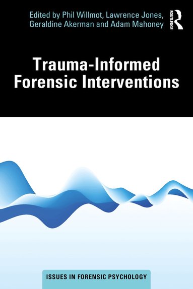 Phil Willmot, Lawrence Jones, Geraldine Akerman, Adam Mahoney - Trauma-Informed Forensic Interventions, Häftad