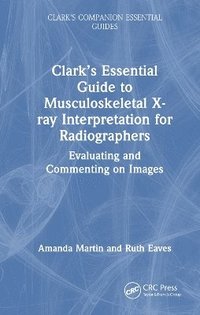 bokomslag Clarks Essential Guide to Musculoskeletal X-ray Interpretation for Radiographers