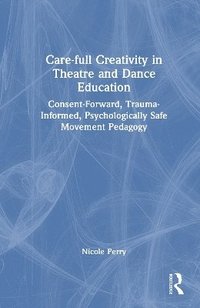 bokomslag Care-full Creativity in Theatre and Dance Education