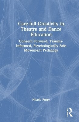 bokomslag Care-full Creativity in Theatre and Dance Education