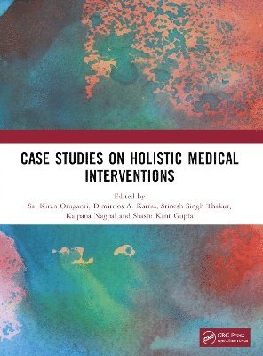 Sai Kiran Oruganti, Dimitrios Karras, Srinesh Singh Thakur, Kalpana Nagpal, Shashi Kant Gupta - Case Studies on Holistic Medical Interventions, Häftad