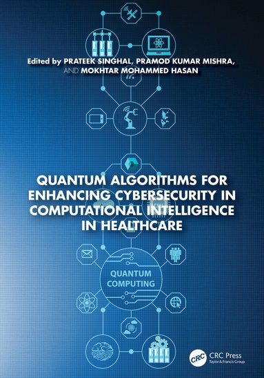 Prateek Singhal, Pramod Kumar Mishra, Mokhtar Mohammed Hasan - Quantum Algorithms for Enhancing Cybersecurity in Computational Intelligence in Healthcare, Inbunden