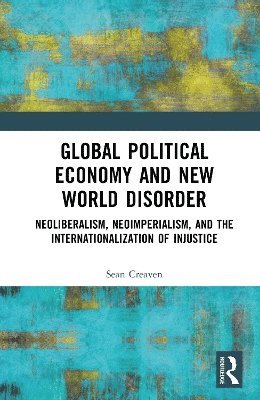Sean Creaven - Global Political Economy and New World Disorder, Inbunden