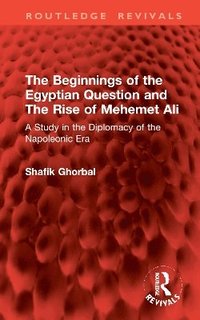 bokomslag The Beginnings of the Egyptian Question and The Rise of Mehemet Ali