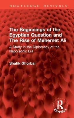 The Beginnings of the Egyptian Question and The Rise of Mehemet Ali 1