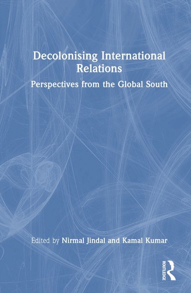 Nirmal Jindal, Kamal Kumar - Decolonising International Relations, Inbunden
