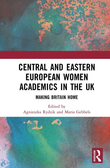 Agnieszka Rydzik, Maria Gebbels - Central and Eastern European Women Academics in the UK, Inbunden