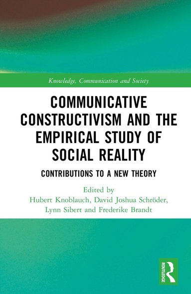 Hubert Knoblauch, David Joshua Schröder, Lynn Sibert, Frederike Brandt - Communicative Constructivism and the Empirical Study of Social Reality, Inbunden