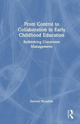 Samuel Broaden - From Control to Collaboration in Early Childhood Education, Inbunden