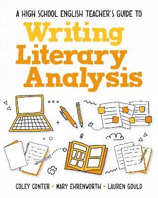 Coley Conter, Mary Ehrenworth, Lauren Gould - High School English Teacher's Guide to Writing Literary Analysis, Häftad