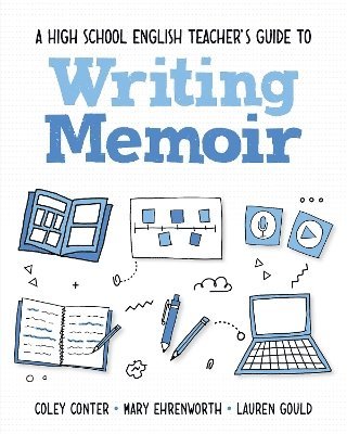 Coley Conter, Mary Ehrenworth, Lauren Gould - High School English Teacher's Guide to Writing Memoir, Häftad