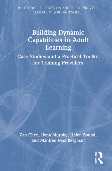 Zan Chen, Ilona Murphy, Helen Bound, Manfred Max Bergman - Building Dynamic Capabilities in Adult Learning, Inbunden