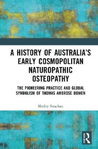 bokomslag A History of Australias Early Cosmopolitan Naturopathic Osteopathy