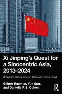 bokomslag Xi Jinpings Quest for a Sinocentric Asia, 20132024