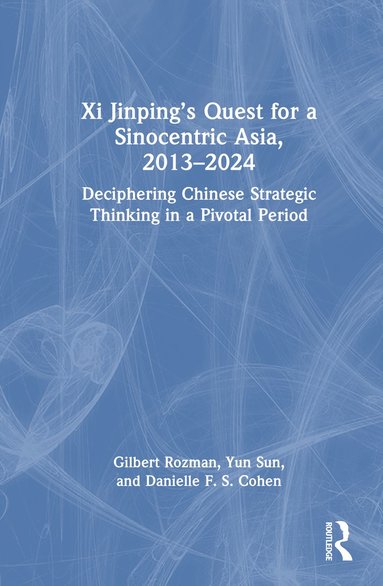 bokomslag Xi Jinpings Quest for a Sinocentric Asia, 2013-2024