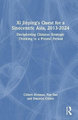 Xi Jinping’s Quest for a Sinocentric Asia, 2013–2024