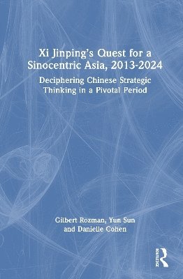 Xi Jinpings Quest for a Sinocentric Asia, 2013-2024 1