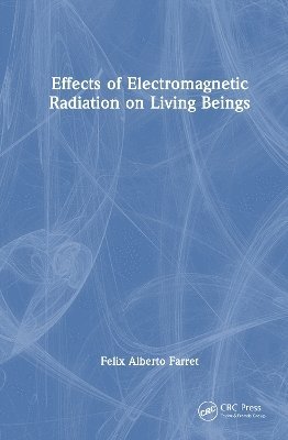 Felix A. Farret, Brazil) Farret, Felix A. (Federal University of Santa Maria - Effects of Electromagnetic Radiation on Living Beings, Inbunden
