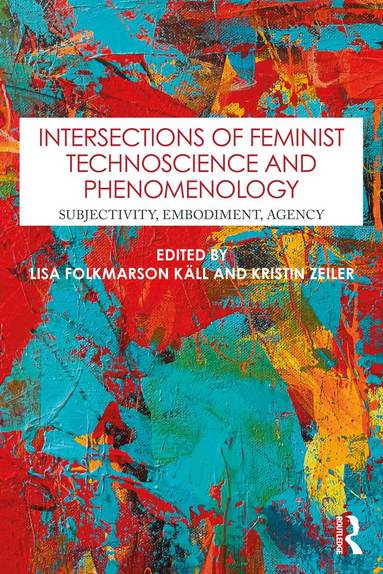 Lisa Folkmarson Käll, Kristin Zeiler - Intersections of Feminist Technoscience and Phenomenology, Häftad
