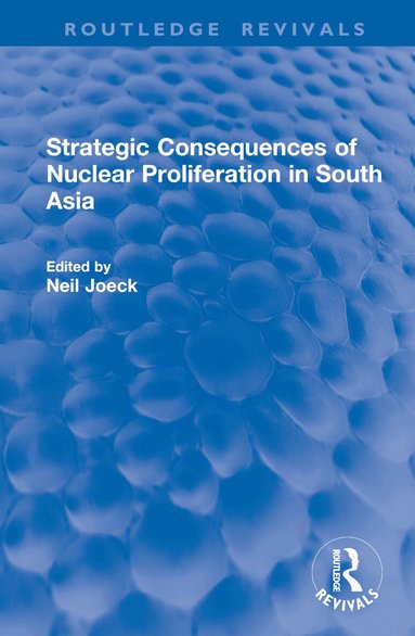 Neil Joeck - Strategic Consequences of Nuclear Proliferation in South Asia, Inbunden