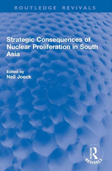 Neil Joeck - Strategic Consequences of Nuclear Proliferation in South Asia, Häftad