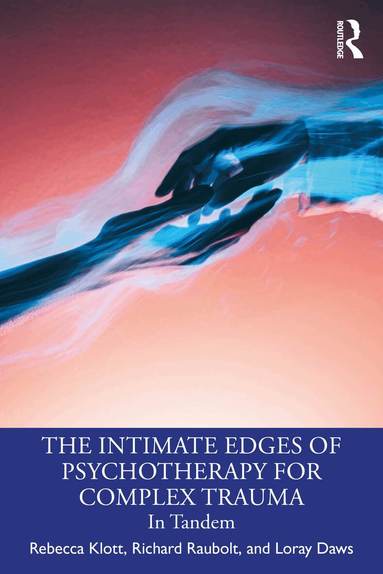 Rebecca Klott, Richard Raubolt, Loray Daws - Intimate Edges of Psychotherapy for Complex Trauma, Häftad
