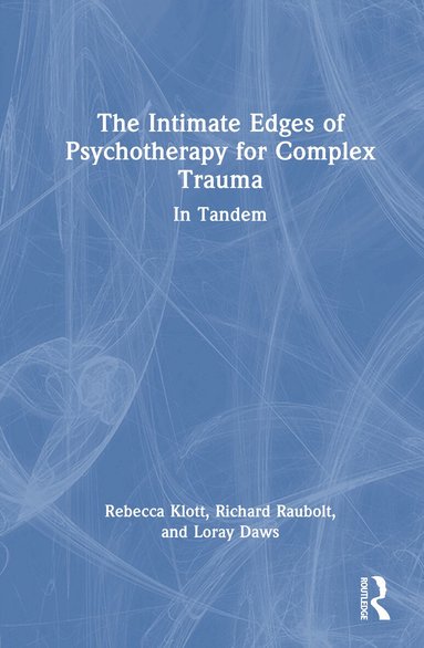 Rebecca Klott, Richard Raubolt, Loray Daws - Intimate Edges of Psychotherapy for Complex Trauma, Inbunden