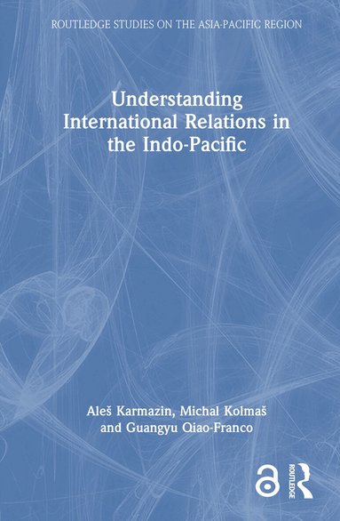 Aleš Karmazin, Michal Kolmaš, Guangyu Qiao-Franco - Understanding International Relations in the Indo-Pacific, Inbunden
