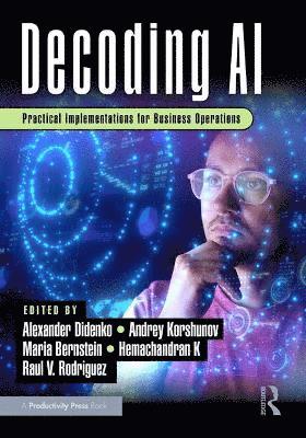 Alexander Didenko, Hemachandran K, Raul V. Rodriguez, Andrey Korshunov, Maria Bernstein, Hemachandran (Woxsen Univ.) K - Decoding AI, Häftad
