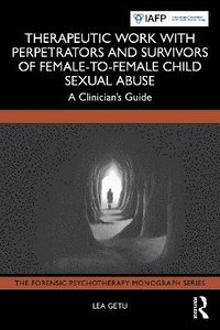 bokomslag Therapeutic Work with Perpetrators and Survivors of Female-to-Female Child Sexual Abuse