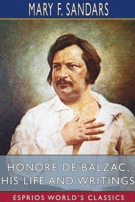 bokomslag Honore De Balzac, His Life And Writings
