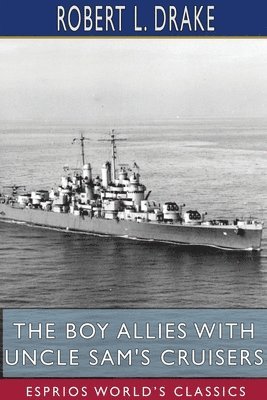 bokomslag The Boy Allies With Uncle Sam's Cruisers