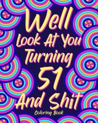 bokomslag Well Look At You Turning 51 And Shit