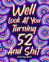 bokomslag Well Look At You Turning 52 And Shit