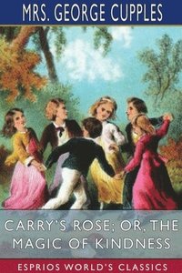 bokomslag Carry's Rose  Or, The Magic Of Kindness