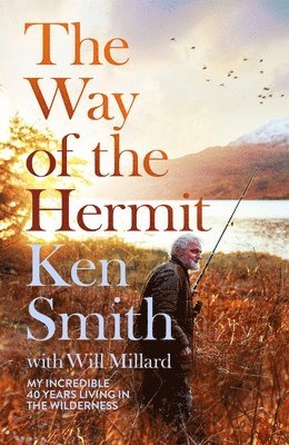 Ken Smith - The Way of the Hermit : My 40 years in the Scottish Wilderness, Inbunden