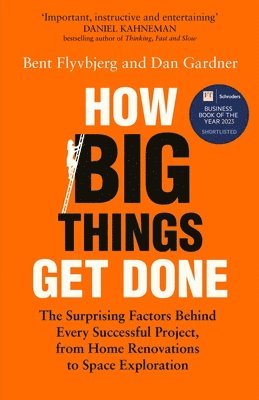 Bent Flyvbjerg, Dan Gardner - How Big Things Get Done : The Surprising Factors Behind Every Successful Project, from Home Renovations to Space Exploration, Inbunden