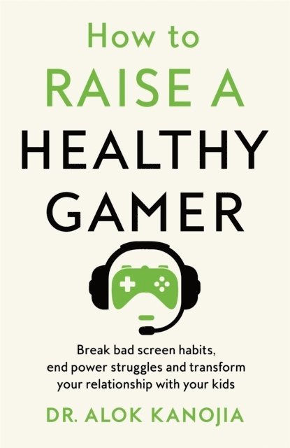 Alok Kanojia, Dr Alok Kanojia - How to Raise a Healthy Gamer, Häftad