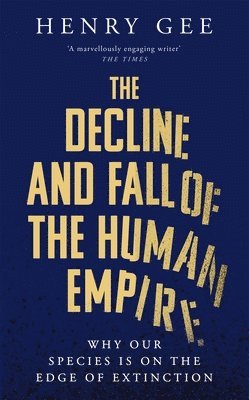 Henry Gee - Decline and Fall of the Human Empire, Inbunden